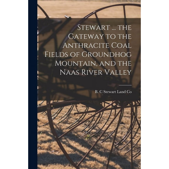 Stewart ... the Gateway to the Anthracite Coal Fields of Groundhog Mountain, and the Naas River Valley (Paperback)