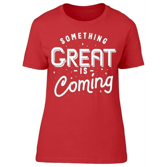 Something Great Is Coming T-Shirt Women -Image by Shutterstock, Female Large