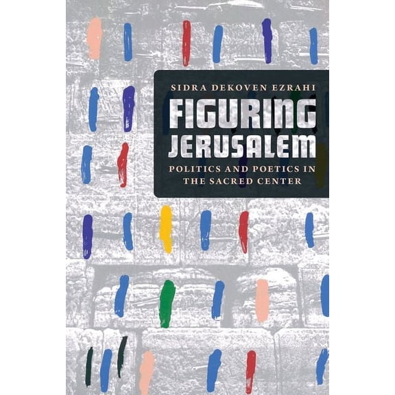 Figuring Jerusalem : Politics and Poetics in the Sacred Center (Hardcover)