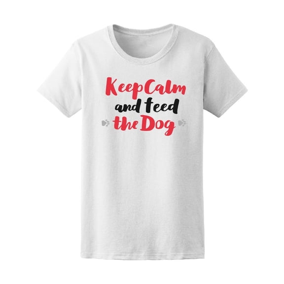 Keep Calm And Feed The Dog Tee Women's -Image by Shutterstock
