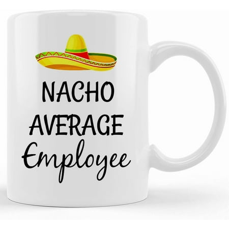 

Nacho Average Employee Mug Funny Employee Gift Birthday Gift For Employee Present For Collegue Coworker Coffee Mug Gift Ceramic Novelty Coffee Mug Tea Cup Gift Present For