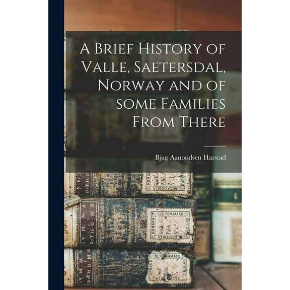 A Brief History of Valle, Saetersdal, Norway and of Some Families From There, (Paperback)