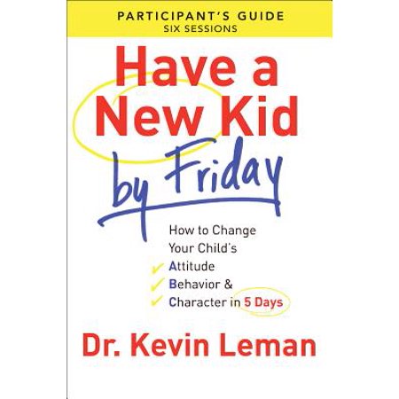 Have a New Kid by Friday Participant's Guide : How to Change Your Child's Attitude, Behavior & Character in 5 Days (a Six-Session (Best Deals Saturday After Black Friday)