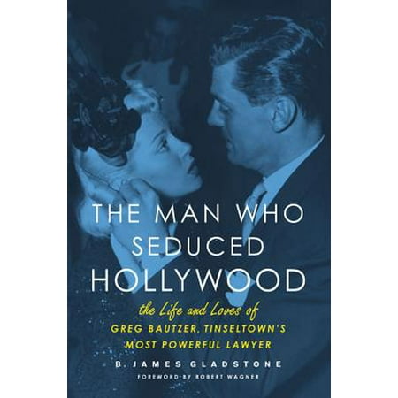 The Man Who Seduced Hollywood : The Life and Loves of Greg Bautzer, Tinseltown's Most Powerful (Best Way To Seduce A Man Over Text)