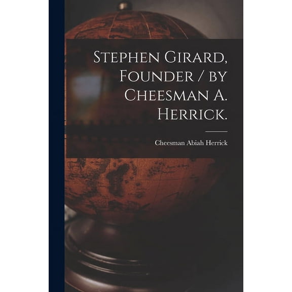 Stephen Girard, Founder / by Cheesman A. Herrick., (Paperback)