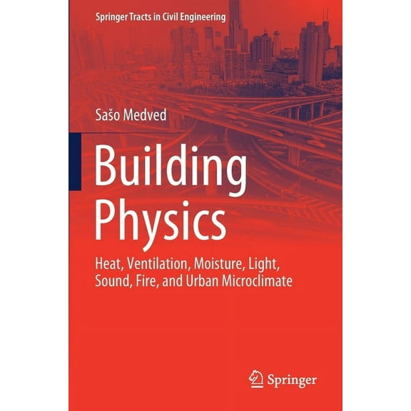 Springer Tracts in Civil Engineering Building Physics: Heat, Ventilation, Moisture, Light, Sound, Fire, and Urban Microclimate, (Paperback)