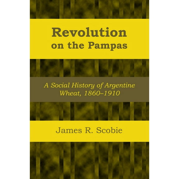 Llilas Latin American Monograph Revolution on the Pampas: A Social History of Argentine Wheat, 1860-1910, Book 1, (Paperback)