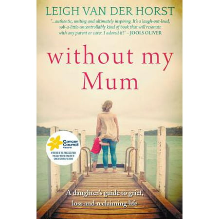 Without My Mum : A Daughter's Guide to Grief, Loss and Reclaiming (Fucking My Best Mates Mum)