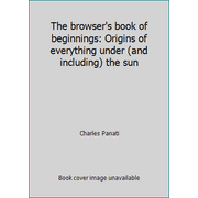 The browser's book of beginnings: Origins of everything under (and including) the sun [Hardcover - Used]