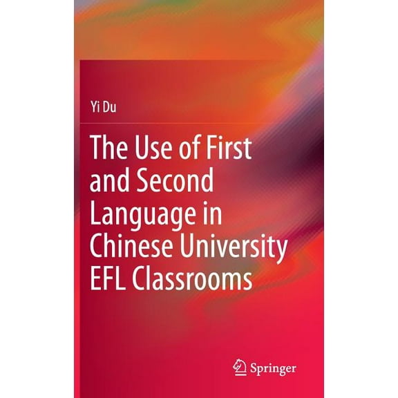 The Use of First and Second Language in Chinese University EFL Classrooms, (Hardcover)