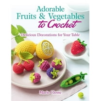 Adorable Fruits and Vegetables to Crochet: Create Delicious Decorations for Your Table
