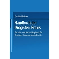 Handbuch Der Drogisten-PRAXIS: Ein Lehr- Und Nachschlagebuch Für Drogisten, Farbwaarenhändler Etc., (Paperback)