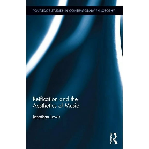 Routledge Studies in Contemporary Philos Reification and the Aesthetics of Music, (Hardcover)