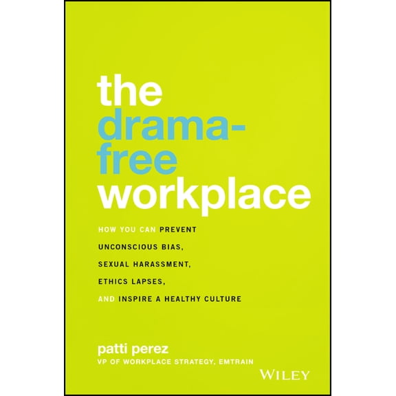Pre-Owned The Drama-Free Workplace: How You Can Prevent Unconscious Bias, Sexual Harassment, Ethics Lapses, and Inspire a Healthy Culture (Hardcover) 1119546427 9781119546429