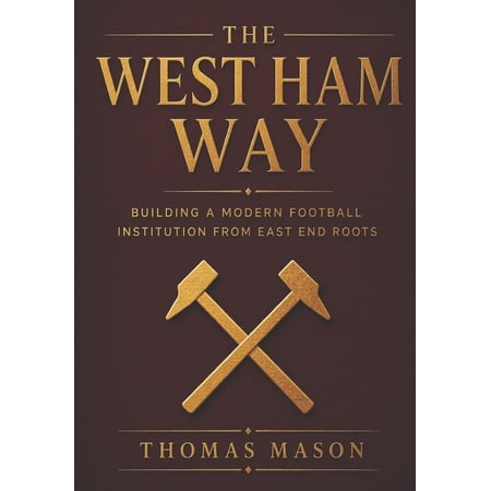 The West Ham Way: Building a Modern Football Institution from East End Roots (Paperback)