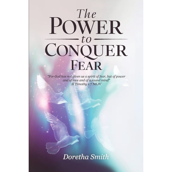 The Power To Conquer Fear, "For God has not given us a spirit of fear, but of power and of love and of a sound mind", (Paperback)