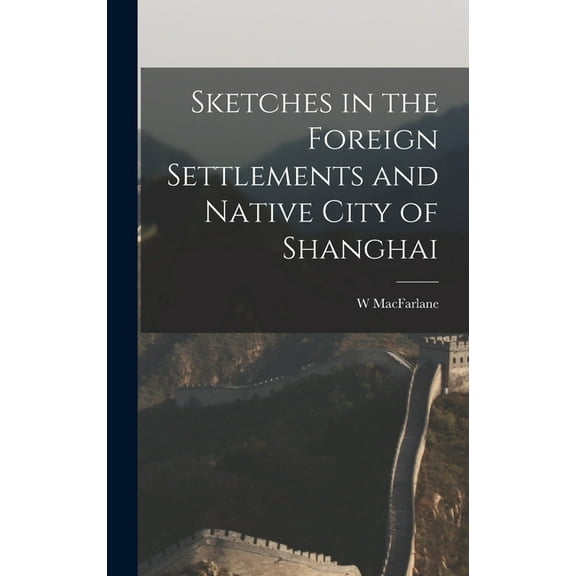 Sketches in the Foreign Settlements and Native City of Shanghai, (Hardcover)