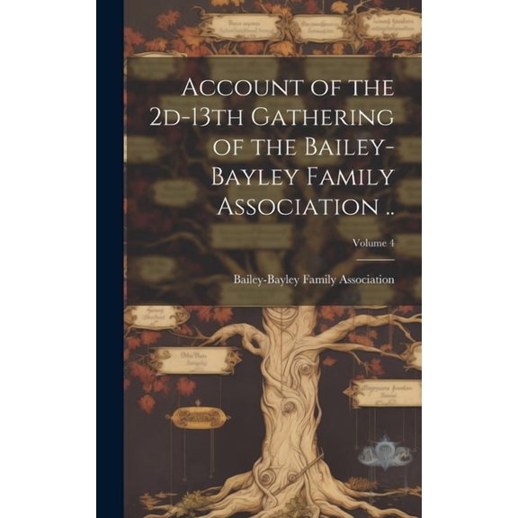 Account of the 2d-13th Gathering of the Bailey-Bayley Family Association ..; Volume 4 (Hardcover)