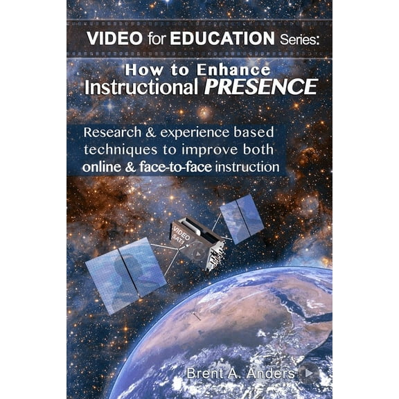 Video for Education How to Enhance Instructional PRESENCE: Research & experience based techniques to improve both online & face-to-face inst, Book 1, (Paperback)