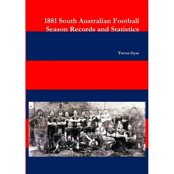 1881 South Australian Football Season Records and Statistics (Paperback)