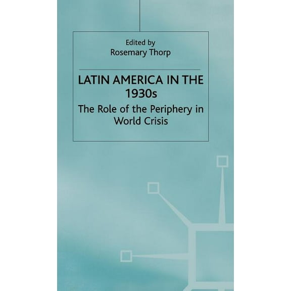 St Antony's Latin America in the 1930s: The Role of the Periphery in World Crisis, (Hardcover)