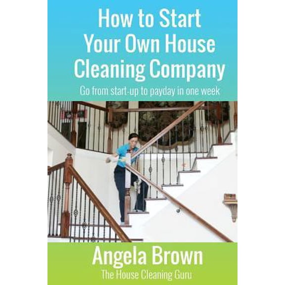 Pre-Owned How to Start Your Own House Cleaning Company: Go from startup to payday in one week (Paperback) 1530476046 9781530476046