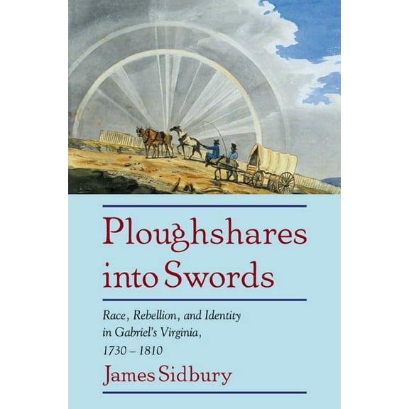 Ploughshares Into Swords: Race, Rebellion, and Identity in Gabriel's Virginia, 1730 1810, (Paperback)