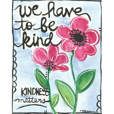 Beautiful Inspirational "We Have to be Kind...Kindness Matters" Pink Floral Print; One 11x14in Unframed Print