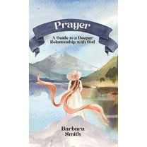 Prayer: A Guide to a Deeper Relationship with God, (Hardcover)