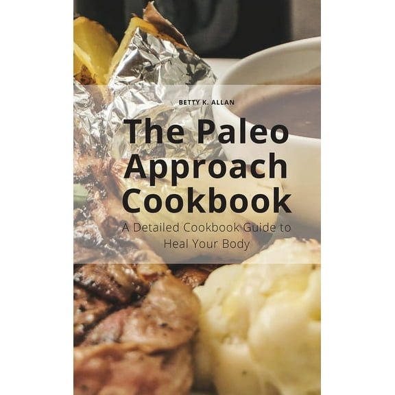 The Paleo Approach Cookbook : A Detailed Cookbook Guide to Heal Your Body (Hardcover)
