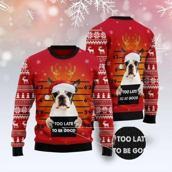 Boston Terrier Too Late To Be Good Ugly Christmas Sweater, Dog Ugly Christmas Sweater, Ugly Dog Sweaters