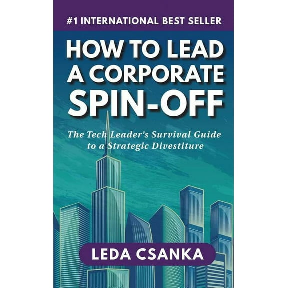How to Lead a Corporate Spin-Off: The Tech Leader's Survival Guide to a Strategic Divestiture, (Hardcover)