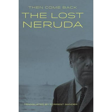 Then Come Back : The Lost Neruda