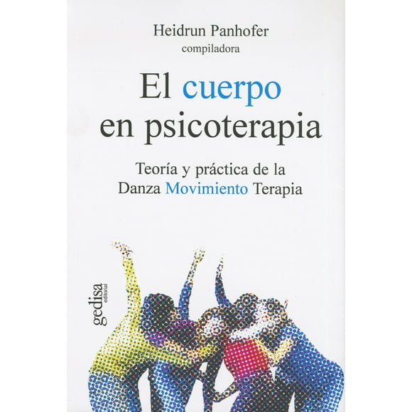 EL CUERPO EN PSICOTERAPIA: TEORIA Y PRACTICA DE LA DANZA MOVIMIENTO TERAPIA GEDISA HEIDRUN PANHOFER