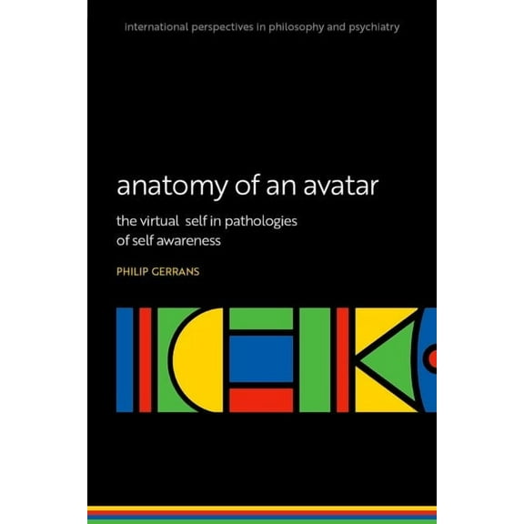 International Perspectives in Philosophy Anatomy of an Avatar: The Virtual Self in Pathologies of Self Awareness, (Paperback)