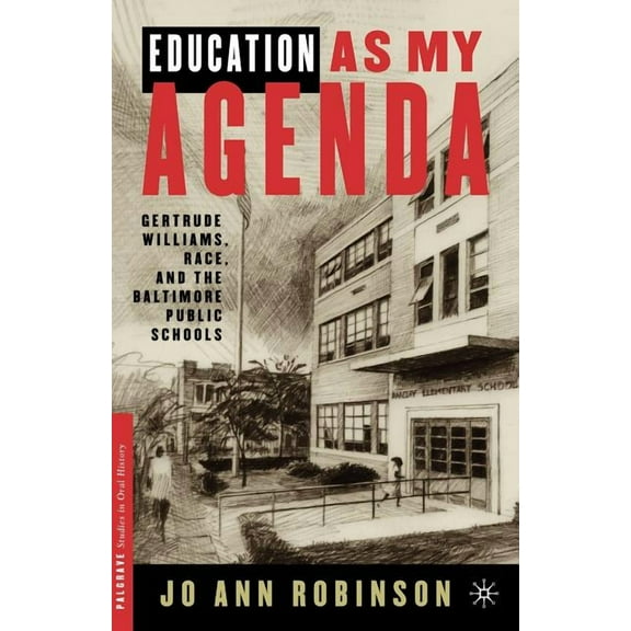 Palgrave Studies in Oral History Education as My Agenda: Gertrude Williams, Race, and the Baltimore Public Schools, (Paperback)