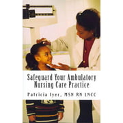Safeguard Your Ambulatory Nursing Care Practice, Patricia Iyer Paperback