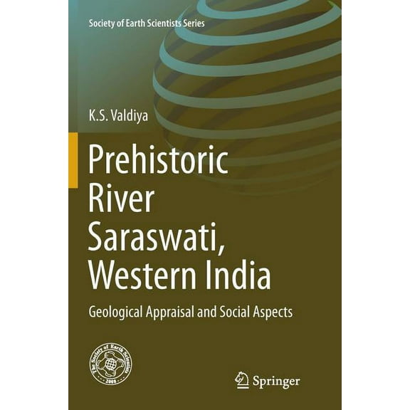 Society of Earth Scientists Prehistoric River Saraswati, Western India: Geological Appraisal and Social Aspects, (Paperback)