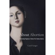 About Abortion: Terminating Pregnancy in Twenty-First-Century America (Hardcover)