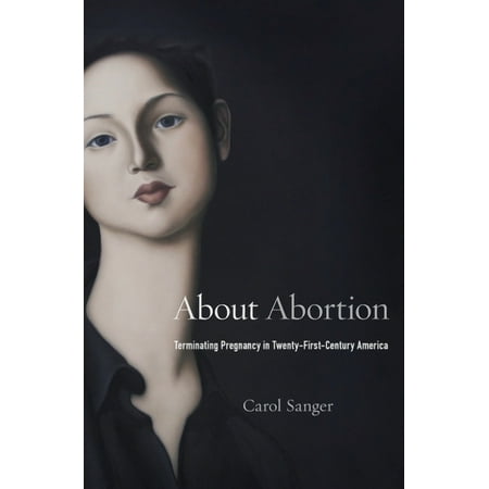 About Abortion: Terminating Pregnancy in Twenty-First-Century America (Hardcover)