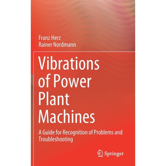 Vibrations of Power Plant Machines: A Guide for Recognition of Problems and Troubleshooting, (Hardcover)