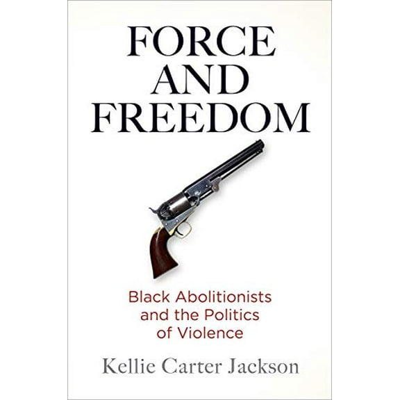 Pre-Owned Force and Freedom: Black Abolitionists and the Politics of Violence (America in the Nineteenth Century) Hardcover