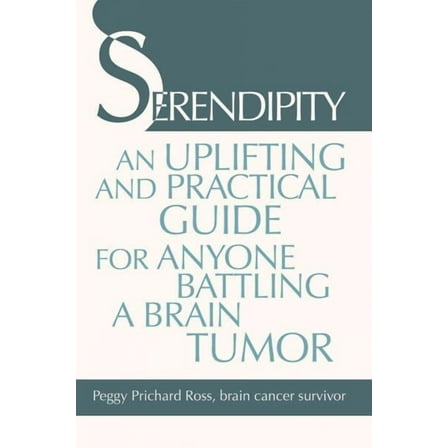 Serendipity: An Uplifting and Practical Guide for Anyone Battling a Brain Tumor (Paperback)