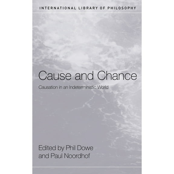 International Library of Philosophy Cause and Chance: Causation in an Indeterministic World, (Hardcover)