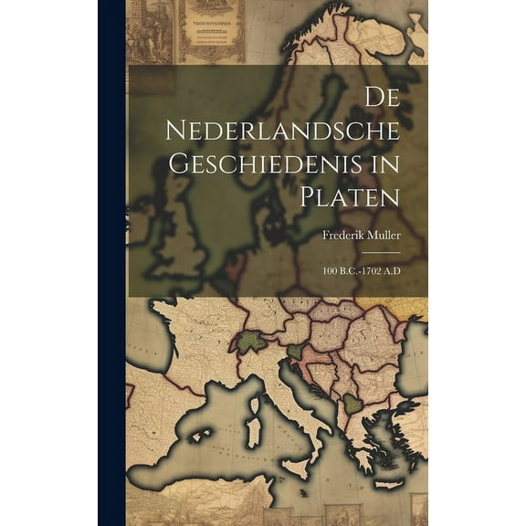De Nederlandsche Geschiedenis in Platen : 100 B.C.-1702 A.D (Hardcover)