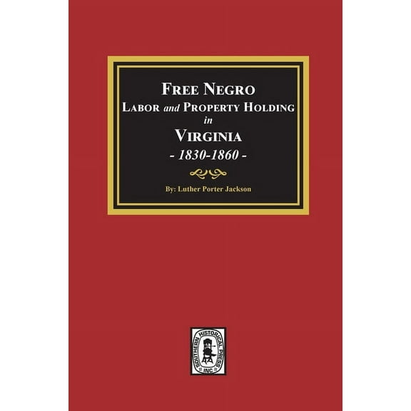 Free Negro Labor and Property Holding in Virginia, 1830-1860. (Paperback)
