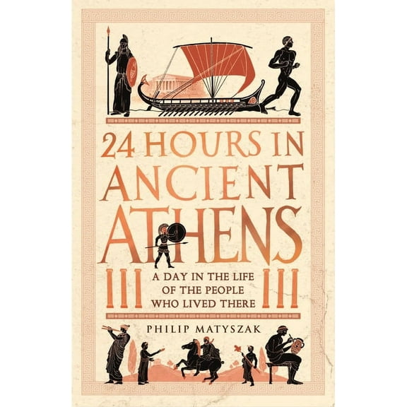 24 Hours in Ancient History 24 Hours in Ancient Athens: A Day in the Life of the People Who Lived There, (Paperback)