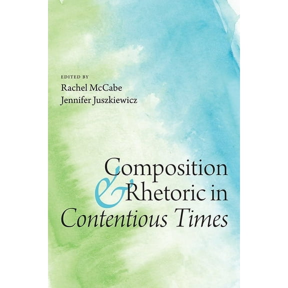 Composition and Rhetoric in Contentious Times, (Paperback)