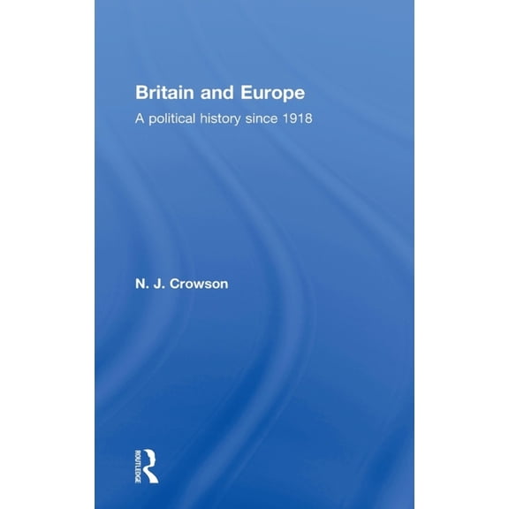 Britain and Europe: A Political History Since 1918, (Hardcover)