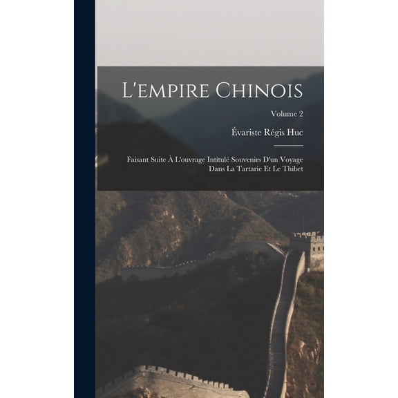 L'empire Chinois: Faisant Suite À L'ouvrage Intitulé Souvenirs D'un Voyage Dans La Tartarie Et Le Thibet; Volume 2 (Hardcover)